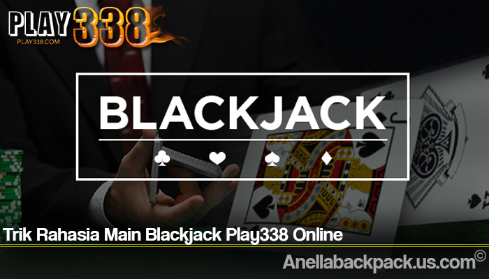 Trik Rahasia Main Blackjack Play338 Online